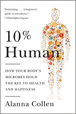 10% Human: How Your Body's Microbes Hold the Key to Health and Happiness by Alanna Collen